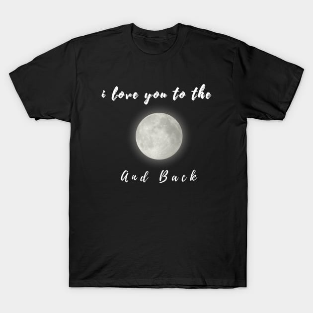 I love you to the moon and back design 1 T-Shirt by Cammy crown